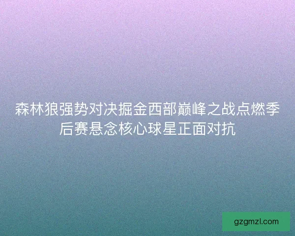 森林狼强势对决掘金西部巅峰之战点燃季后赛悬念核心球星正面对抗